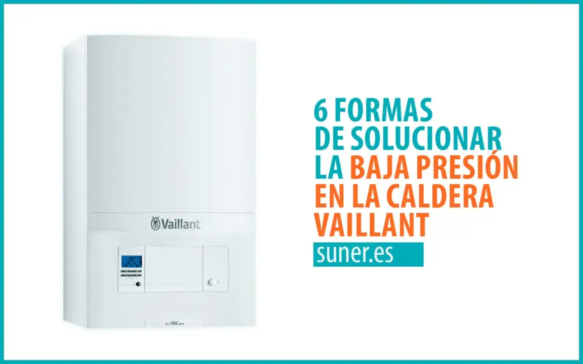 Caldera Vaillant blanca con texto "6 formas de solucionar la baja presión en la caldera Vaillant".