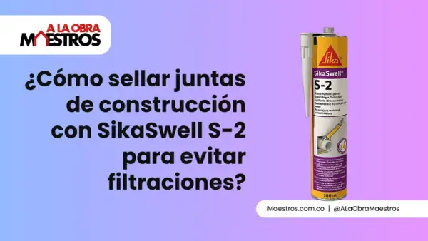 ¿Cómo sellar juntas de construcción con SikaSwell S-2 para evitar filtraciones? Un tutorial de Maestros.